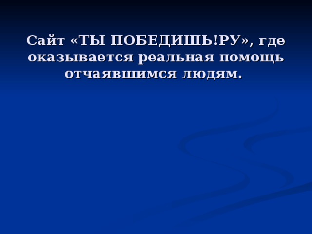        Сайт «ТЫ ПОБЕДИШЬ!РУ», где оказывается реальная помощь отчаявшимся людям.    