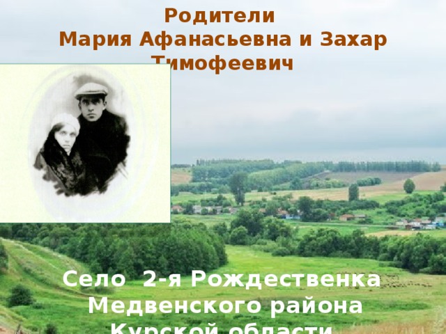 Родители  Мария Афанасьевна и Захар Тимофеевич Село 2-я Рождественка Медвенского района Курской области 