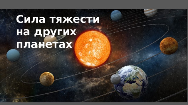 Презентация сила тяжести на других планетах физические характеристики планет 7 класс