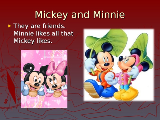 Mickey and Minnie They are friends. Minnie likes all that Mickey likes. 
