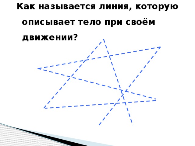 Как называется линия, которую описывает тело при своём движении? 