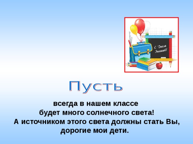 всегда в нашем классе  будет много солнечного света!  А источником этого света должны стать Вы, дорогие мои дети.  