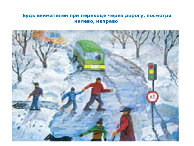  Будь внимателен при переходе через дорогу, посмотри налево, направо   
