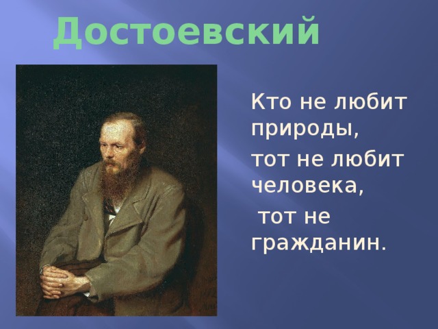 Ф. М. Достоевский Кто не любит природы, тот не любит человека,  тот не гражданин. 