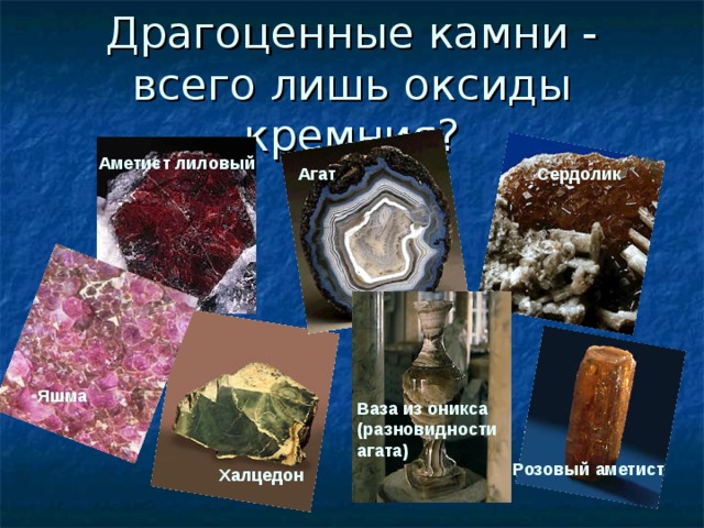 Драгоценные камни - всего лишь оксиды кремния? Аметист лиловый Агат Сердолик Яшма  Ваза из оникса (разновидности агата) Розовый аметист Халцедон 