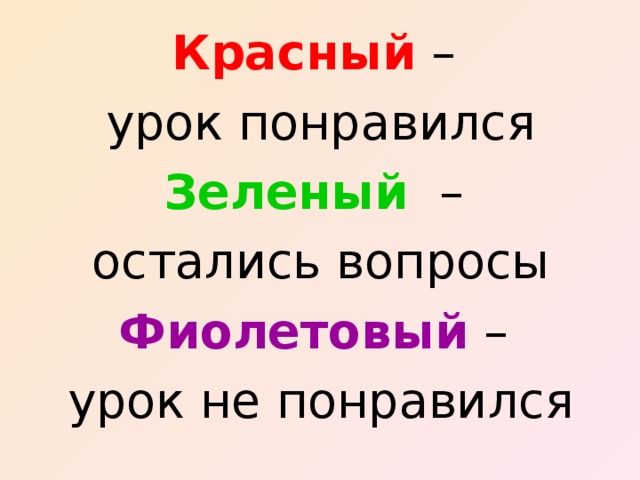 Красный – урок понравился Зеленый  – остались вопросы Фиолетовый – урок не понравился 