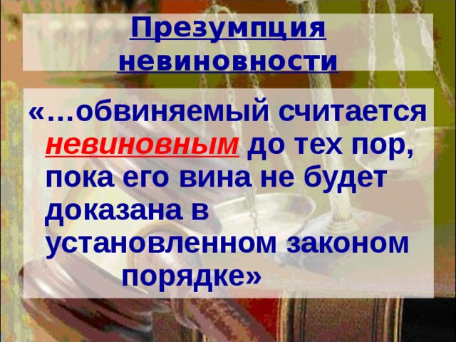 Презумпция невиновности «…обвиняемый считается невиновным до тех пор, пока его вина не будет доказана в установленном законом порядке»  