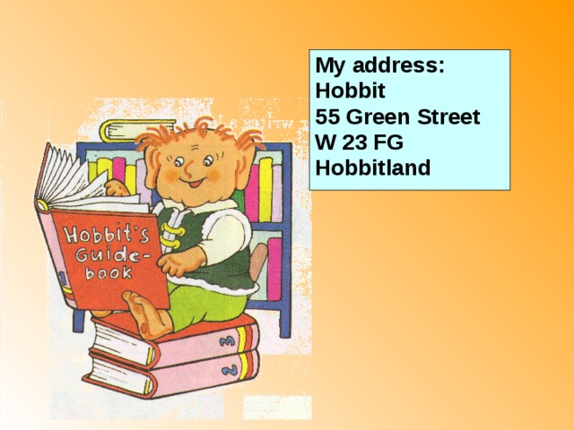 My address : Hobbit 55 Green Street W 23 FG Hobbitland