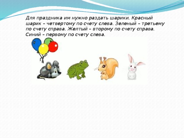 Для праздника им нужно раздать шарики. Красный шарик – четвертому по счету слева. Зеленый – третьему по счету справа. Желтый – второму по счету справа. Синий – первому по счету слева. 