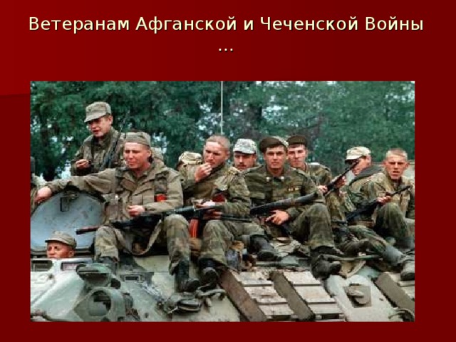 Ветеранам Афганской и Чеченской Войны … 