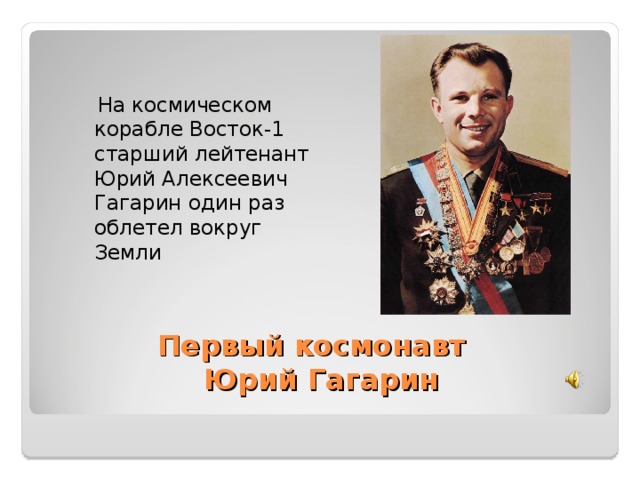  На космическом корабле Восток-1 старший лейтенант Юрий Алексеевич Гагарин один раз облетел вокруг Земли  Первый космонавт  Юрий Гагарин 