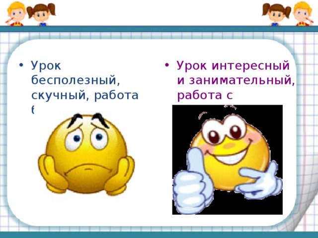 Урок бесполезный, скучный, работа без интереса  Урок интересный и занимательный, работа с интересом  