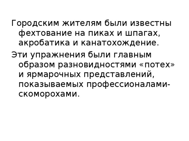 Городским жителям были известны фехтование на пиках и шпагах, акробатика и канатохождение. Эти упражнения были главным образом разновидностями «потех» и ярмарочных представлений, показываемых профессионалами-скоморохами. 