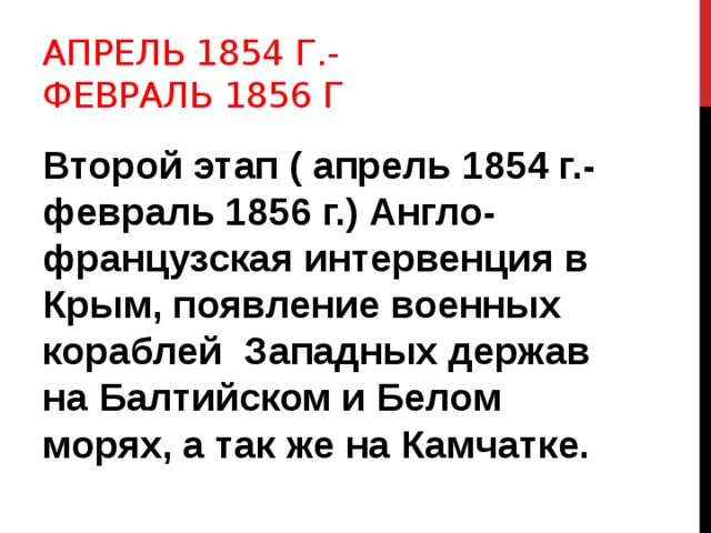 апрель 1854 г.- февраль 1856 г Второй этап ( апрель 1854 г.- февраль 1856 г.) Англо-французская интервенция в Крым, появление военных кораблей Западных держав на Балтийском и Белом морях, а так же на Камчатке.  