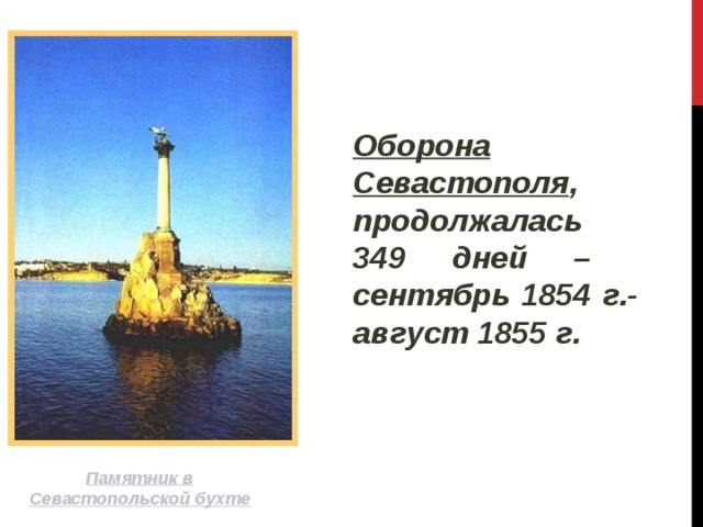 Оборона Севастополя , продолжалась 349 дней – сентябрь 1854 г.- август 1855 г. Памятник в Севастопольской бухте 