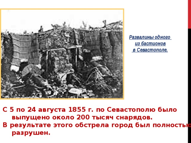 Развалины одного из бастионов  в Севастополе.  С 5 по 24 августа 1855 г. по Севастополю было  выпущено около 200 тысяч снарядов. В результате этого обстрела город был полностью  разрушен. 