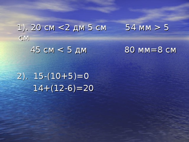  1). 20 см  5 см    45 см  2). 15-(10+5)=0  14+(12-6)=20 