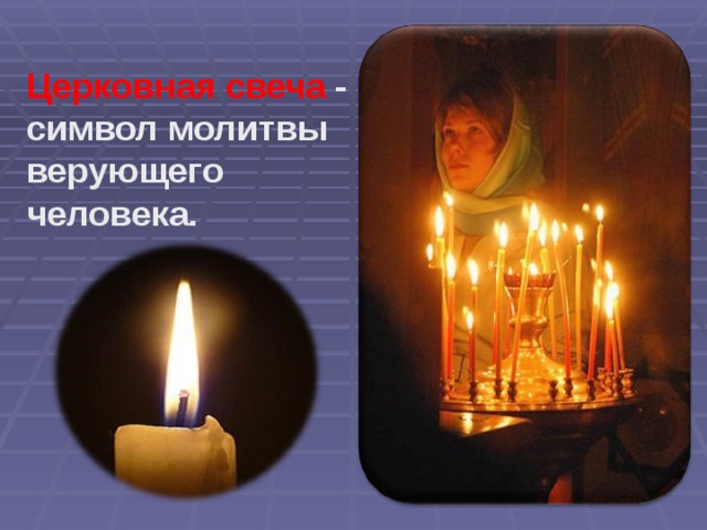 Церковная свеча  - символ молитвы верующего человека. 