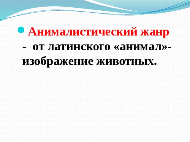  Анималистический жанр  - от латинского «анимал»- изображение животных. 