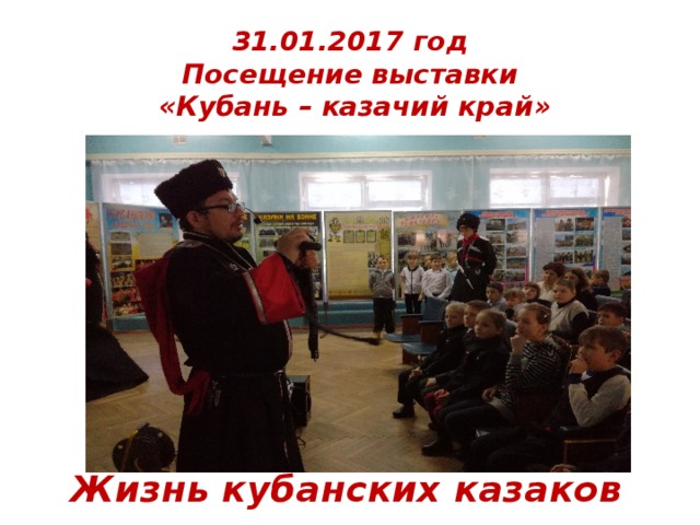 31.01.2017 год  Посещение выставки  «Кубань – казачий край»  Жизнь кубанских казаков 