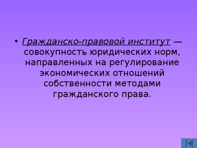 Гражданско-правовой институт — совокупность юридических норм, направленных на регулирование экономических отношений собственности методами гражданского права. 