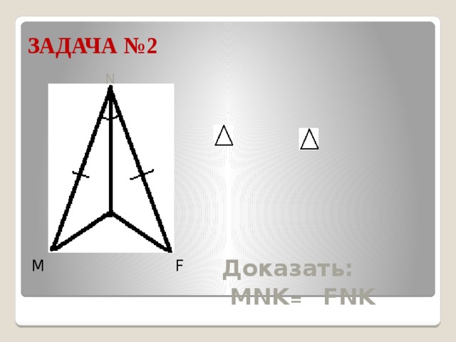 ЗАДАЧА №2 N Доказать:  MNK = FNK K F M 