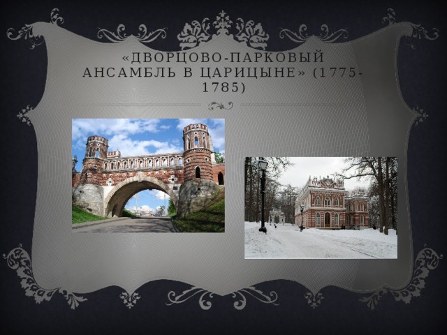 «дворцово-парковый ансамбль в царицыне» (1775-1785) 