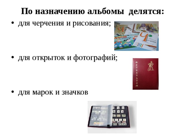 По назначению альбомы делятся: для черчения и рисования; для открыток и фотографий; для марок и значков 