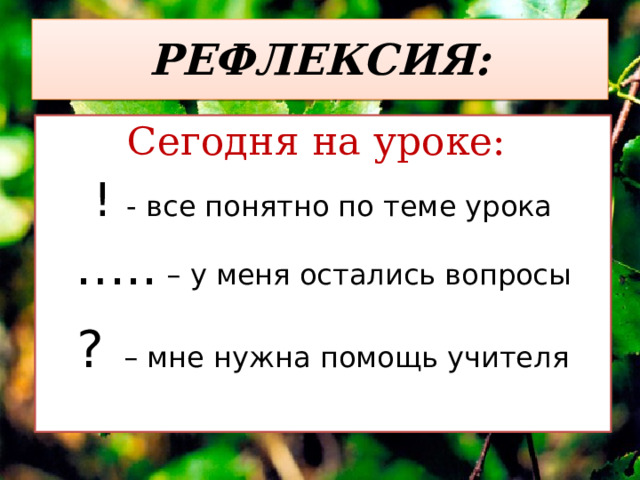 РЕФЛЕКСИЯ: Сегодня на уроке: ! - все понятно по теме урока … .. – у меня остались вопросы ?  – мне нужна помощь учителя 