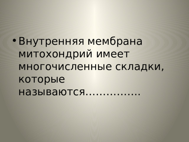 Внутренняя мембрана митохондрий имеет многочисленные складки, которые называются……………. 