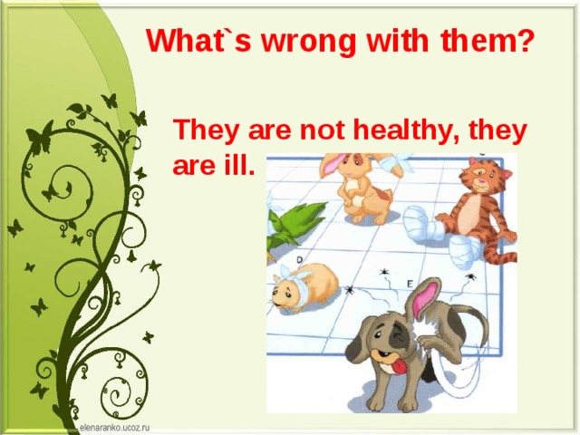 What`s wrong with them? They are not healthy, they are ill. 