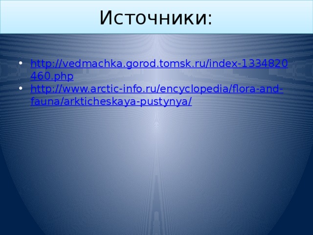 Источники: http://vedmachka.gorod.tomsk.ru/index-1334820460.php http://www.arctic-info.ru/encyclopedia/flora-and-fauna/arkticheskaya-pustynya/ 