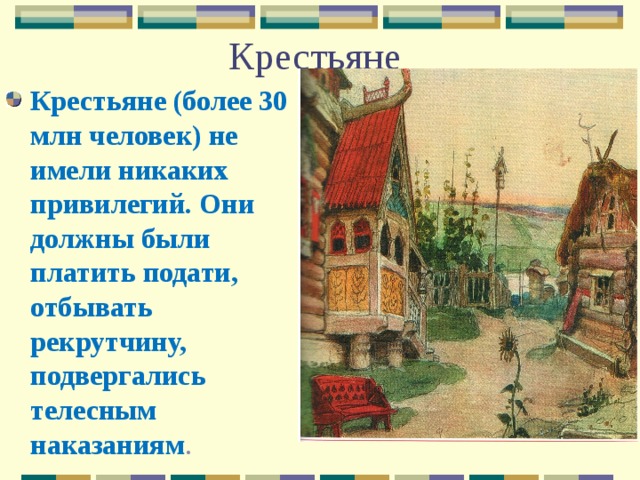 Крестьяне Крестьяне (более 30 млн человек) не имели никаких привилегий. Они должны были платить подати, отбывать рекрутчину, подвергались телесным наказаниям . 