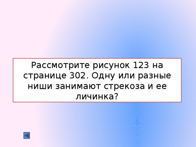 Рассмотрите рисунок 123 на странице 302. Одну или разные ниши занимают стрекоза и ее личинка? 