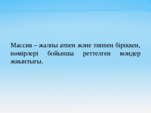 Массив – жалпы атпен және типпен біріккен, нөмірлері бойынша реттелген мәндер жиынтығы. 