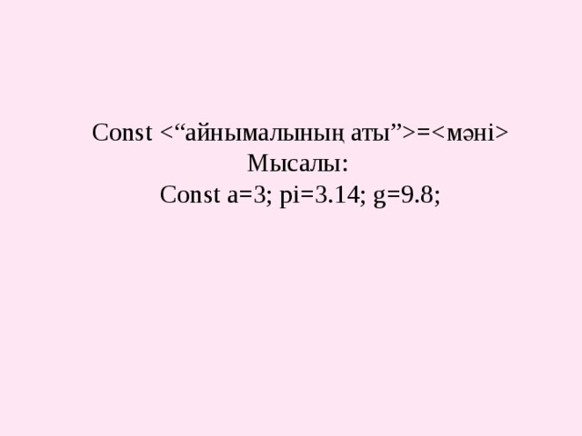 Const =  Мысалы:  Const a=3; pi=3.14; g=9.8;     