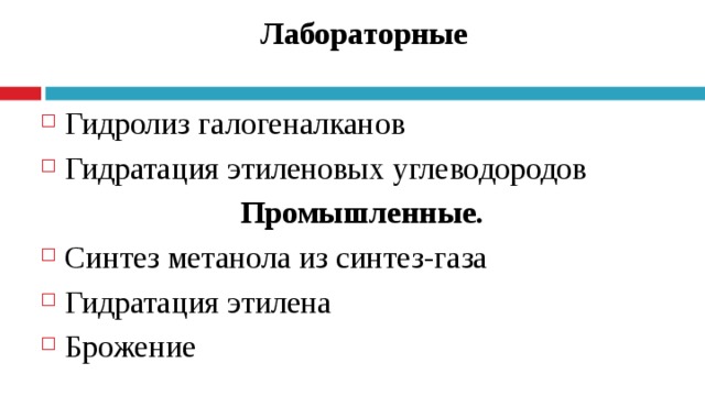  Лабораторные  Гидролиз галогеналканов Гидратация этиленовых углеводородов  Промышленные. Синтез метанола из синтез-газа Гидратация этилена Брожение 