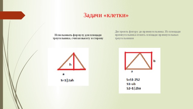Задачи «клетки» Использовать формулу для площади треугольника, считая высоту и сторону   Достроить фигуру до прямоугольника. Из площади прямоугольника отнять площади прямоугольных треугольников 