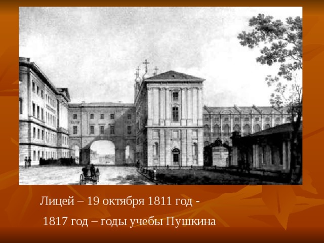 Лицей – 19 октября 1811 год - 1817 год – годы учебы Пушкина 