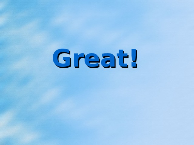 Great!