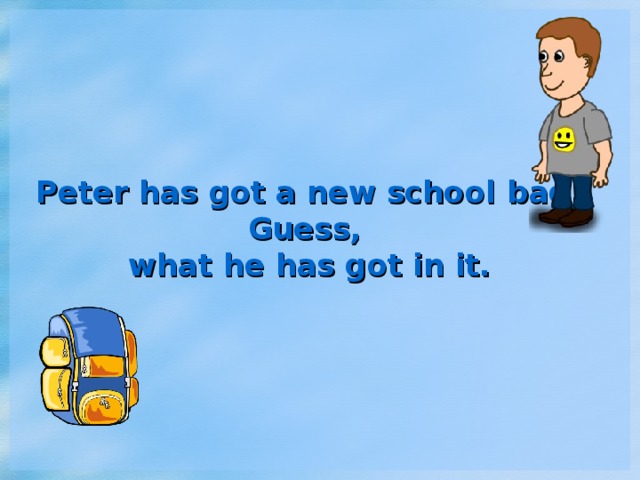 Peter has got a new school  bag. Guess,  what he has got in it.