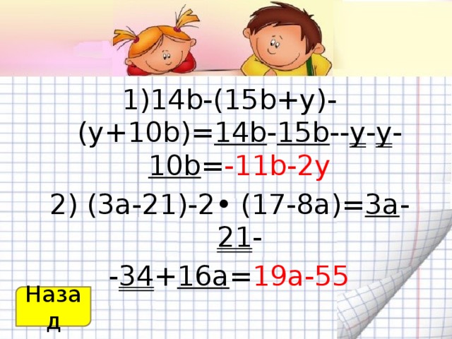 1)14b-(15b+у)-(у+10b)= 14b - 15b -- y - y - 10b = -11b-2y 2) (3а-21)-2• (17-8а)= 3а - 21 - - 34 + 16а = 19а-55 Назад