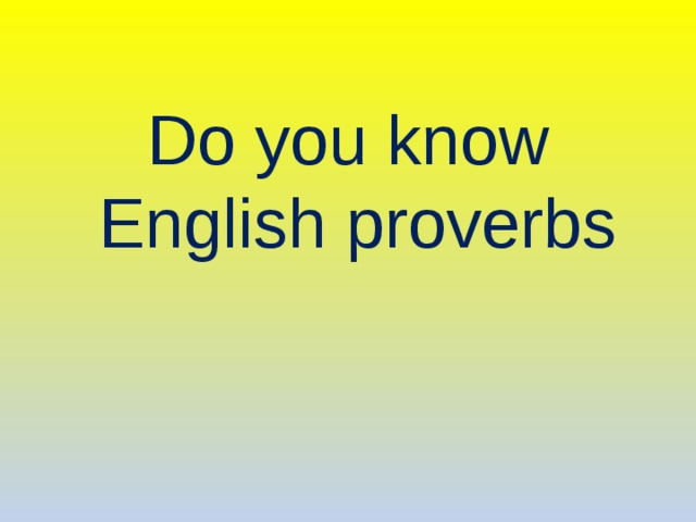 Do you know  English proverbs 