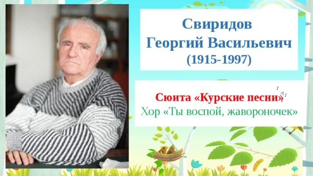 Свиридов  Георгий Васильевич  (1915-1997) Сюита «Курские песни» Хор «Ты воспой, жавороночек» 