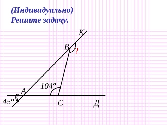 (Индивидуально) Способ доказательства теоремы о сумме углов в треугольнике B E 2 4 1 3 5 A C Попробуйте доказать дома эту теорему, используя чертеж учеников Пифагора.
