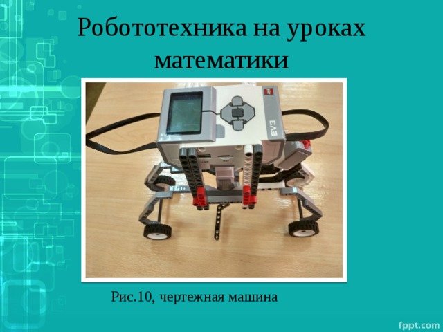 Робототехника на уроках математики Рис.10, чертежная машина 