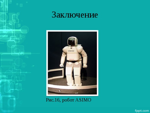 Заключение Рис.16, робот ASIMO 