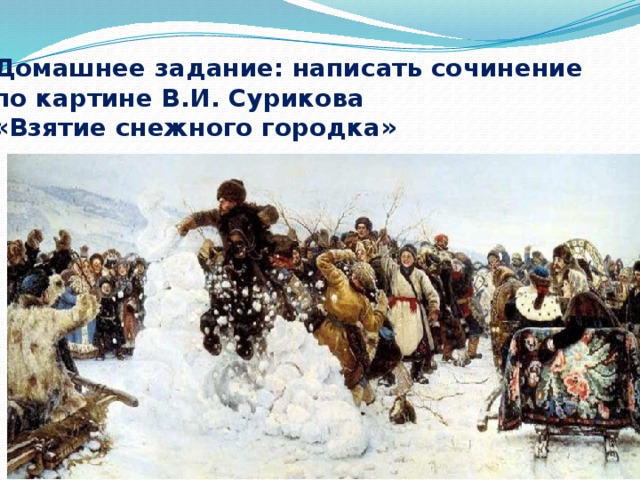 Домашнее задание: написать сочинение по картине В.И. Сурикова «Взятие снежного городка» 
