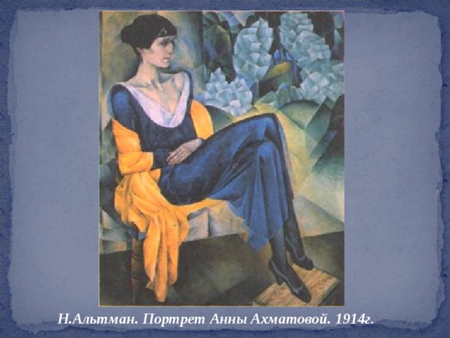  «Портрет Анны Ахматовой» Художник Натан Альтман 1914г.  Н.Альтман. Портрет Анны Ахматовой. 1914г .  