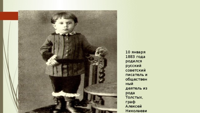 10 января 1883 года родился русский советский писатель и общественный деятель из рода Толстых, граф Алексей Николаевич Толстой 